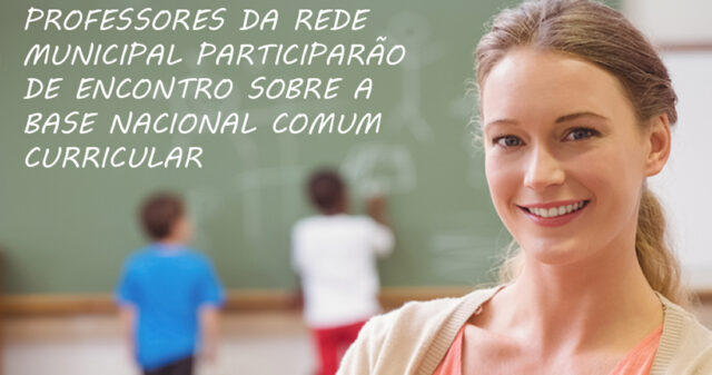 Professores da rede municipal participarão de encontro sobre a Base Nacional Comum Curricular