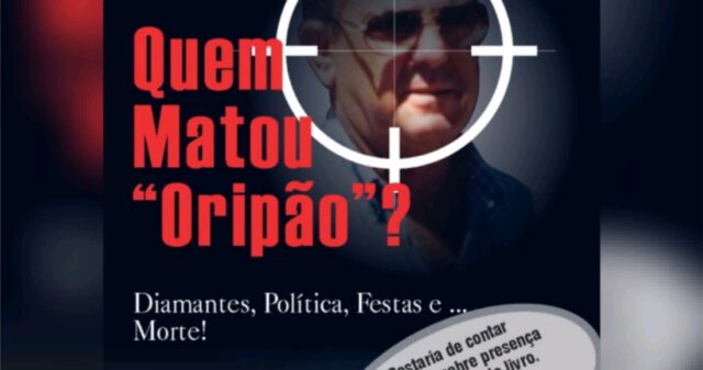 AGENDA: Quem matou “Oripão”? Diamantes, Política, Festas e... Morte!