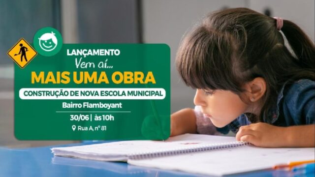 Prefeitura iniciará construção de nova escola no bairro flamboyant nesta quinta (30)