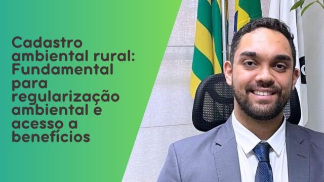 "Cadastro Ambiental Rural: Fundamental para regularização ambiental e acesso a benefícios", por Gabriel Peixoto