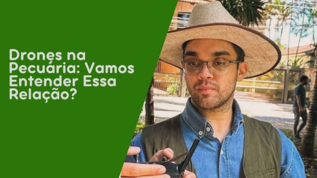 Drones na Pecuária: Vamos Entender Essa Relação?, por Gabriel Peixoto