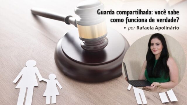 "Guarda compartilhada: você sabe como funciona de verdade?", por Rafaela Apolinário